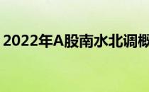 2022年A股南水北调概念股全梳理（附名单）