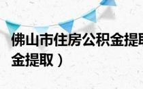 佛山市住房公积金提取条件（佛山市住房公积金提取）