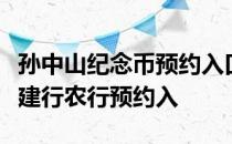 孙中山纪念币预约入口（网址）工行中国建行农行预约入