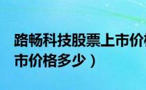 路畅科技股票上市价格（路畅科技002813上市价格多少）