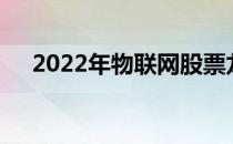 2022年物联网股票龙头一览表为您介绍