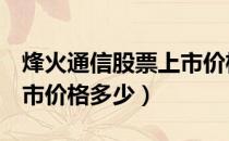 烽火通信股票上市价格（烽火通信600498上市价格多少）