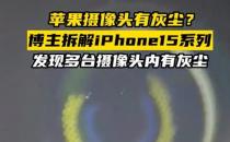 网友称多台iPhone15新机镜头进灰问题出在哪